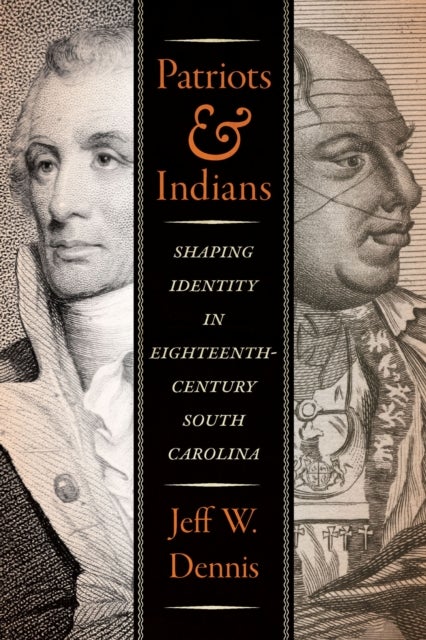 Patriots and Indians - Shaping Identity in Eighteenth-Century South Carolina