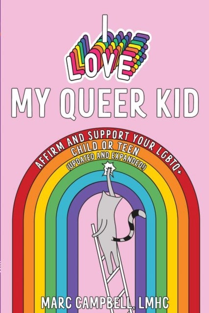 I Love My Queer Kid - Affirm and Support Your LGBTQ+ Child or Teen
