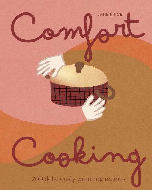 Comfort Cooking - 200 deliciously warming recipes