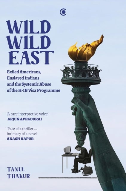 Wild Wild East - Exiled Americans, Enslaved Indians and the Systemic Abuse of the H-1B Visa Programme