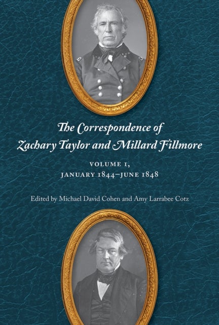 The Correspondence of Zachary Taylor and Millard Fillmore - Volume 1, January 1844–June 1848