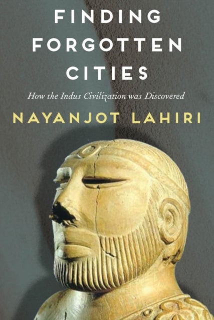 Finding Forgotten Cities - How the Indus Civilization was Discovered