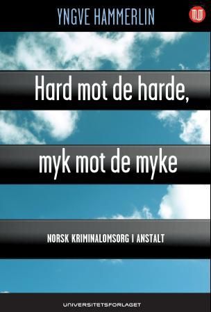 Hard mot de harde, myk mot de myke - norsk kriminalomsorg i anstalt