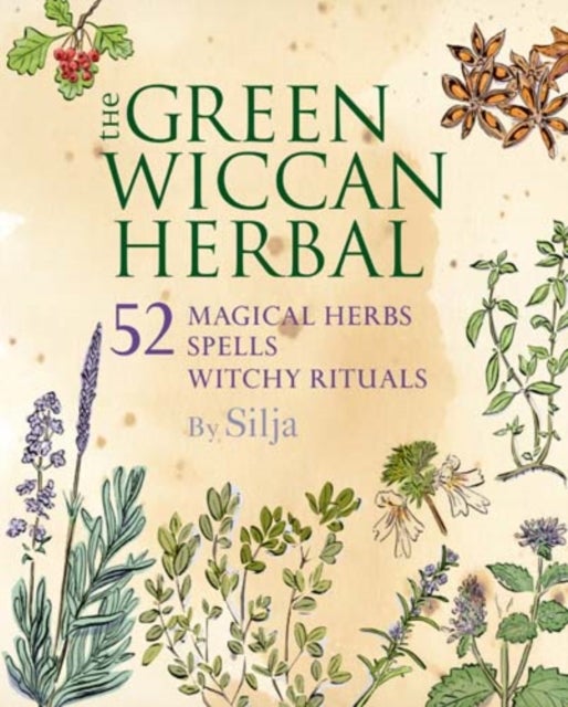 The Green Wiccan Herbal - 52 Magical Herbs, Plus Spells and Witchy Rituals