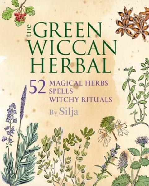 The Green Wiccan Herbal - 52 Magical Herbs, Plus Spells and Witchy Rituals