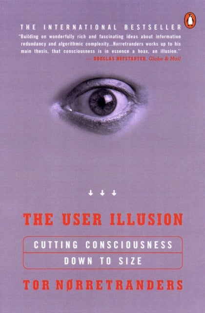The User Illusion - Cutting Consciousness Down to Size