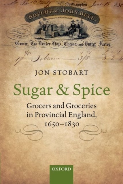 Sugar and Spice - Grocers and Groceries in Provincial England, 1650-1830