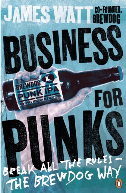 Business for Punks - Break All the Rules – the BrewDog Way