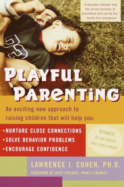Playful Parenting - An Exciting New Approach to Raising Children That Will Help You Nurture Close Connections, Solve Behavior Problems, and Encourage Confidence