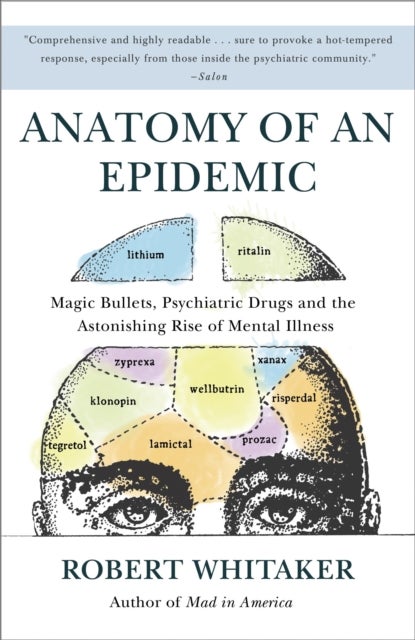 Anatomy of an Epidemic - Magic Bullets, Psychiatric Drugs, and the Astonishing Rise of Mental Illness in America