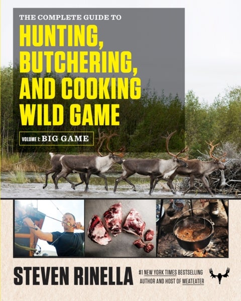 The Complete Guide to Hunting, Butchering, and Cooking Wild Game - Volume 1: Big Game