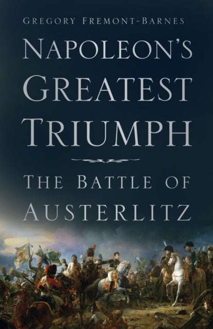 Napoleon's Greatest Triumph - The Battle of Austerlitz
