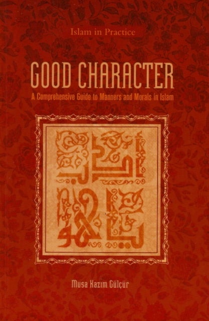 Good Character - A Comprehensive Guide to Manners and Morals in Islam
