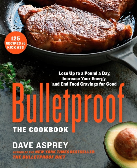 Bulletproof: The Cookbook - Lose Up to a Pound a Day, Increase Your Energy, and End Food Cravings for Good