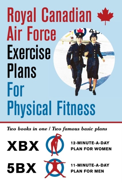 Royal Canadian Air Force Exercise Plans for Physical Fitness - Two Books in One / Two Famous Basic Plans (The XBX Plan for Women, the 5BX Plan for Men)