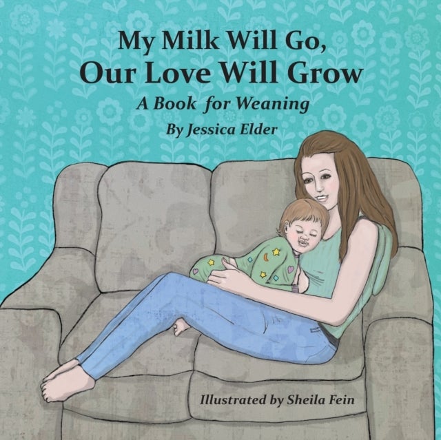 My Milk Will Go, Our Love Will Grow - A Book for Weaning