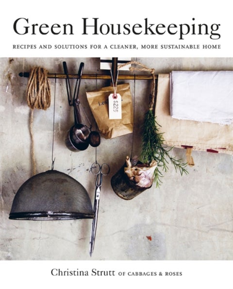 Green Housekeeping - Recipes and Solutions for a Cleaner, More Sustainable Home