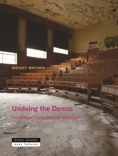 Undoing the Demos - Neoliberalism's Stealth Revolution