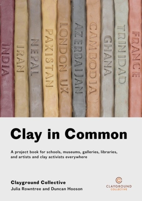 Clay in Common - A project book for schools, museums, galleries, libraries and artists and clay activists everywhere