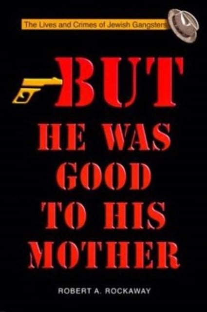 But He Was Good to His Mother - The Lives and Crimes of Jewish Gangsters
