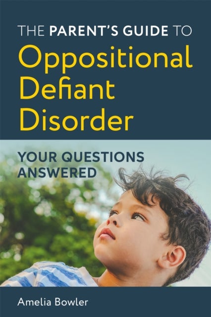 The Parent's Guide to Oppositional Defiant Disorder - Your Questions Answered