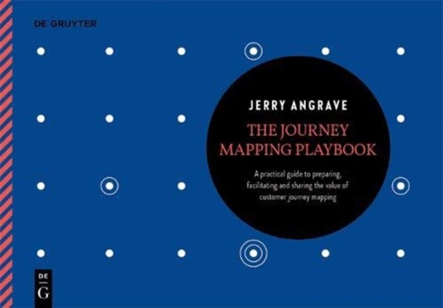 The Journey Mapping Playbook - A Practical Guide to Preparing, Facilitating and Unlocking the Value of Customer Journey Mapping