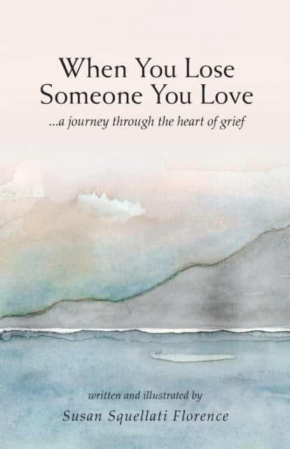 When You Lose Someone You Love - A Journey Through The Heart of Grief
