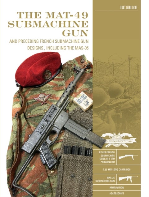 The MAT-49 Submachine Gun - And Preceding French Submachine Gun Designs, Including the MAS-35