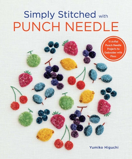Simply Stitched with Punch Needle - 11 Artful Punch Needle Projects to Embroider with Floss