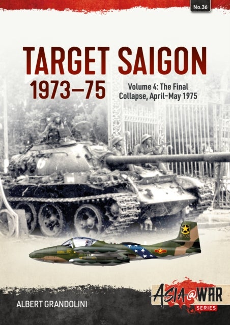 Target Saigon 1973-75 - Volume 4 - The Final Collapse, April-May 1975