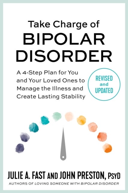 Take Charge of Bipolar Disorder - A 4-Step Plan for You and Your Loved Ones to Manage the Illness and Create Lasting Stability