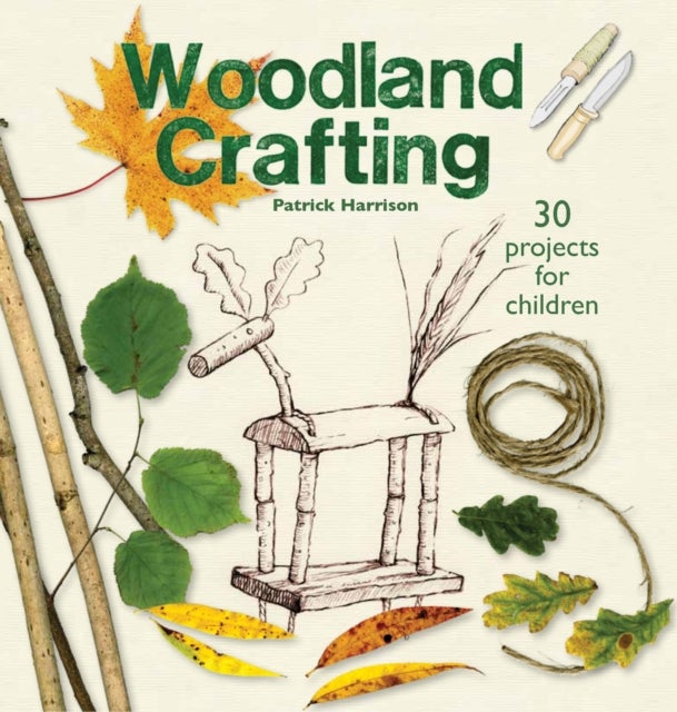 Woodland Crafting - 30 projects for children