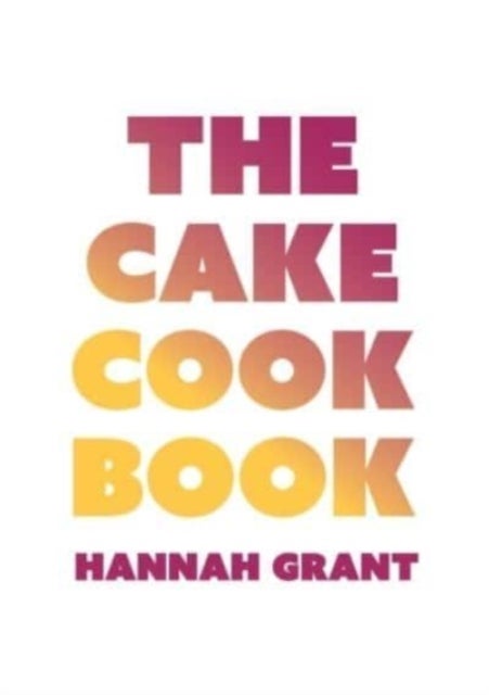The Cake Cookbook - Have Your Cake and Eat Your Veggies Too