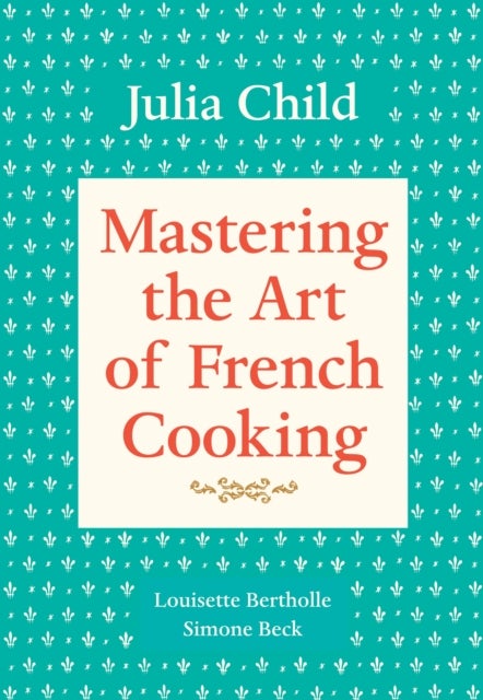 Mastering the Art of French Cooking, Volume 1 - A Cookbook