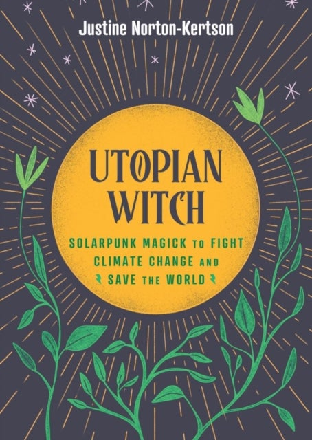 Utopian Witch - Solarpunk Magick to Fight Climate Change and Save the World