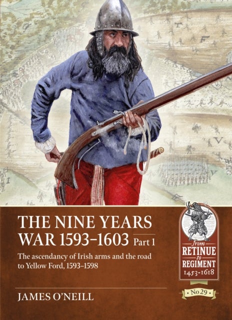 The Nine Years War 1593-1603 Part 1 - The ascendancy of Irish arms and the road to Yellow Ford, 1593-1598