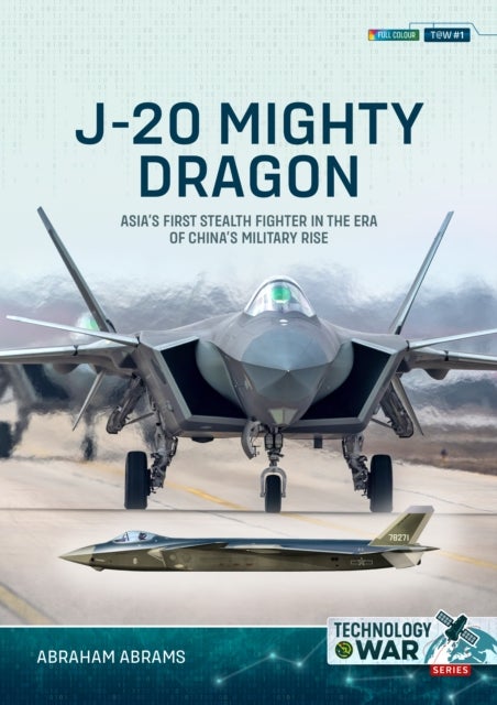 J-20 Mighty Dragon - Asia’s First Stealth Fighter in the Era of China’s Military Rise
