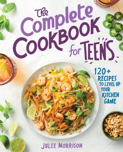 The Complete Cookbook for Teens - 120+ Recipes to Level Up Your Kitchen Game