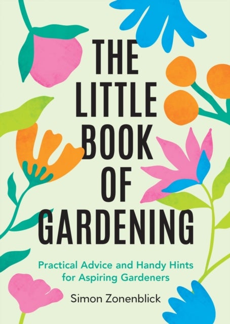 The Little Book of Gardening - Practical Advice and Handy Hints for Aspiring Gardeners