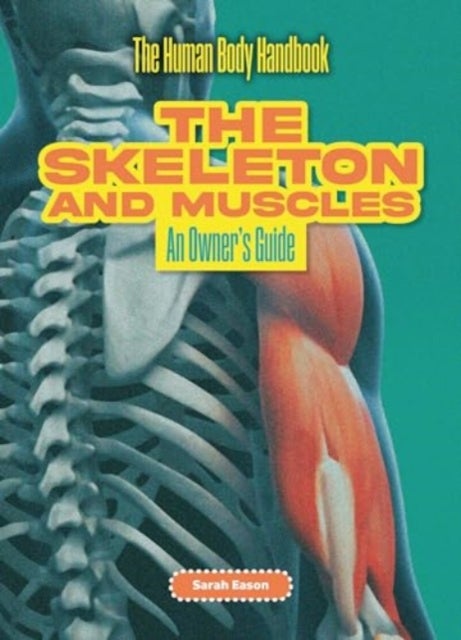 The Skeleton and Muscles - An Owner's Guide