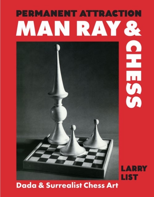 Permanent Attraction: Man Ray & Chess - Dada & Surrealist Chess Art