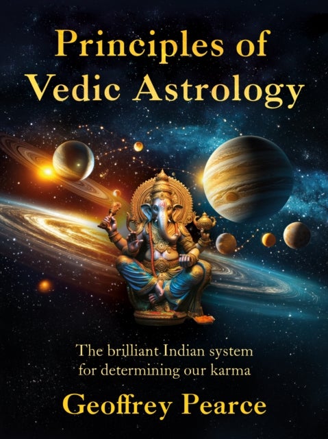 Principles of Vedic Astrology - The Brilliant Indian System For Determining Our Karma