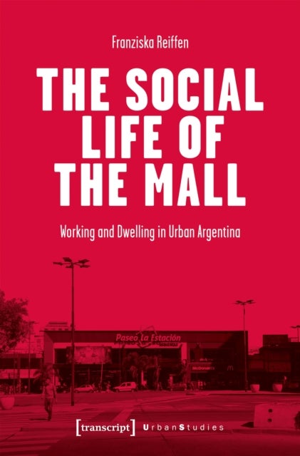 The Social Life of the Mall - Working and Dwelling in Urban Argentina