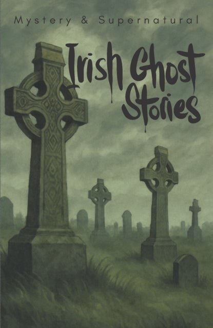 Irish Ghost Stories (Mystery & Supernatural) - From the Haunted 19th Century
