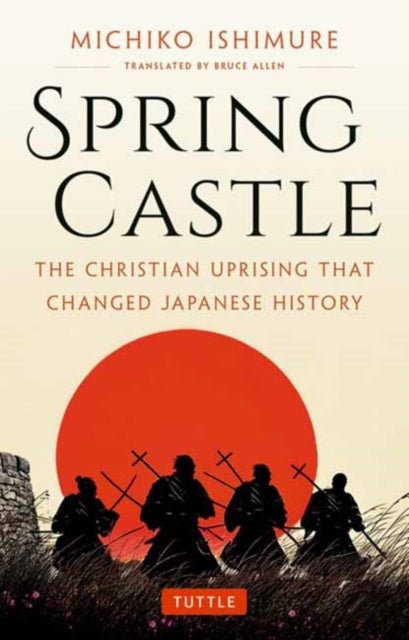 Spring Castle - The Christian Uprising That Changed Japanese History
