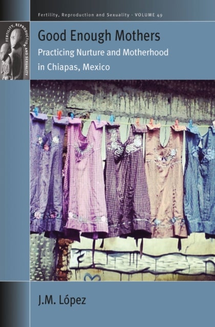 Good Enough Mothers - Practicing Nurture and Motherhood in Chiapas, Mexico