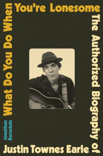 What Do You Do When You're Lonesome - The Authorized Biography of Justin Townes Earle