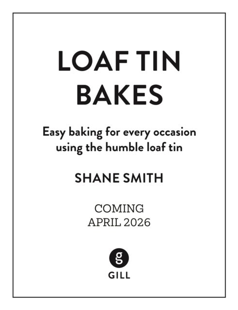 Loaf Tin Bakes - Easy baking for every occasion using the humble loaf tin