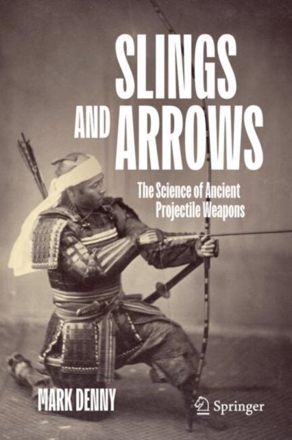 Slings and Arrows - The Science of Ancient Projectile Weapons