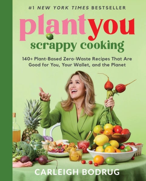PlantYou: Scrappy Cooking - 140+ Plant-Based Zero-Waste Recipes That Are Good for You, Your Wallet, and the Planet